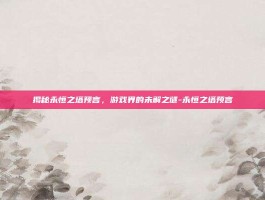 揭秘永恒之塔预言，游戏界的未解之谜-永恒之塔预言
