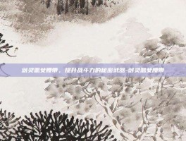 剑灵恶女腰带，提升战斗力的秘密武器-剑灵恶女腰带