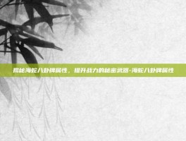 揭秘海蛇八卦牌属性，提升战力的秘密武器-海蛇八卦牌属性
