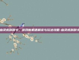 幽灵虎刮刮卡，游戏新机遇解读与玩法攻略-幽灵虎刮刮卡