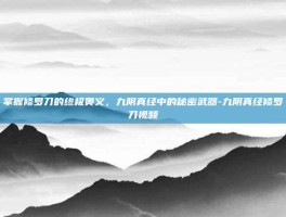 掌握修罗刀的终极奥义，九阴真经中的秘密武器-九阴真经修罗刀视频