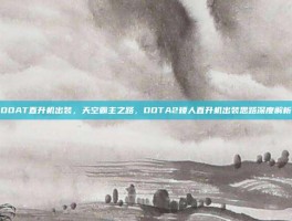 DOAT直升机出装，天空霸主之路，DOTA2矮人直升机出装思路深度解析