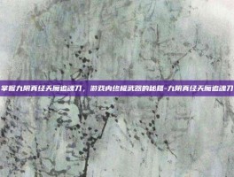 掌握九阴真经天魔追魂刀，游戏内终极武器的秘籍-九阴真经天魔追魂刀