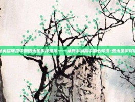 揭秘英雄联盟中的暗杀星伊泽瑞尔——从新手到高手的必修课-暗杀星伊泽瑞尔