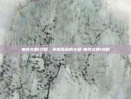 羞辱尤娜1攻略，掌握胜利的关键-羞辱尤娜1攻略