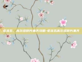 老滚五，高尔多碎片集齐攻略-老滚五高尔多碎片集齐