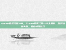 steam错误代码:118，Steam错误代码-118全解析，告别连接失败，轻松畅玩游戏