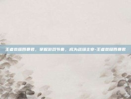 王者荣耀四暴君，掌握游戏节奏，成为战场主宰-王者荣耀四暴君