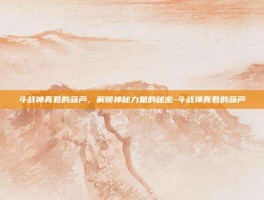 斗战神真君的葫芦，解锁神秘力量的秘密-斗战神真君的葫芦