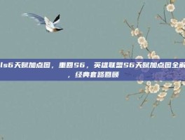 lols6天赋加点图，重回S6，英雄联盟S6天赋加点图全解析，经典套路回顾