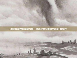 揭秘群魔咒的神秘力量，游戏攻略与策略全解析-群魔咒