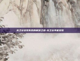 龙之谷安装失败的解决之道-龙之谷不能安装