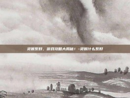 灵猴系好，游戏攻略大揭秘！-灵猴什么系好