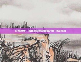 狂龙图腾，揭秘游戏内隐藏的力量-狂龙图腾