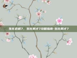 生化危机7，生化阴才7攻略指南-生化阴才7