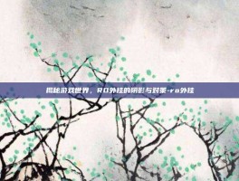 揭秘游戏世界，RO外挂的阴影与对策-ro外挂