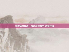 掌握沃顿打法，成为游戏高手-沃顿打法
