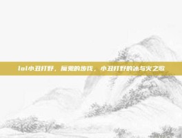 lol小丑打野，魔鬼的步伐，小丑打野的冰与火之歌