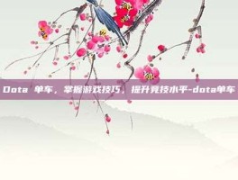 Dota 单车，掌握游戏技巧，提升竞技水平-dota单车
