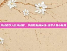揭秘逃学大乱斗秘籍，掌握胜利的关键-逃学大乱斗秘籍