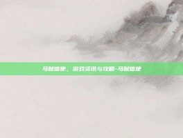 马贼信使，游戏资讯与攻略-马贼信使