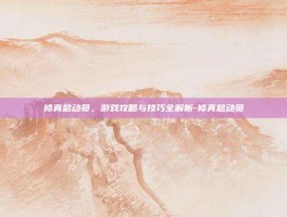 修真总动员，游戏攻略与技巧全解析-修真总动员