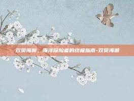 双贝海獭，海洋探险者的终极指南-双贝海獭