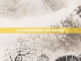 龙之谷剑圣加点图攻略-龙之谷剑圣加点图