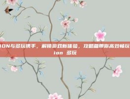 AION与多玩携手，解锁游戏新体验，攻略篇带你高效畅玩-aion 多玩