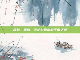 盾剑，盾剑，守护与进击的平衡之道