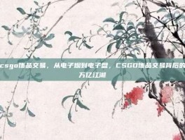 csgo饰品交易，从电子烟到电子盘，CSGO饰品交易背后的万亿江湖