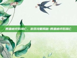 鳄鱼被吓后溺亡，游戏攻略揭秘-鳄鱼被吓后溺亡