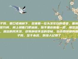 扇子妈，巷口老槐树下，总坐着一位头发花白的婆婆。面前摆着张竹椅，椅上搁着几把蒲扇。她手里也握着一把，慢悠悠地摇，扇出的风不凉，却有种说不出的妥帖。街坊四邻都叫她扇子妈，至于本名，倒没人记得了