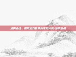 洛英永恒，探索游戏世界的不朽传说-洛英永恒