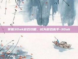掌握30ok游戏攻略，成为游戏高手-30ok