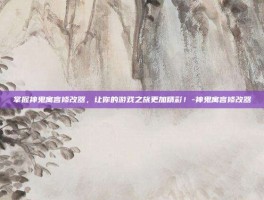 掌握神鬼寓言修改器，让你的游戏之旅更加精彩！-神鬼寓言修改器