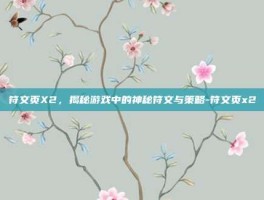 符文页X2，揭秘游戏中的神秘符文与策略-符文页x2