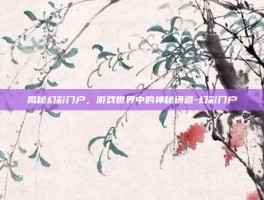 揭秘幻彩门户，游戏世界中的神秘通道-幻彩门户