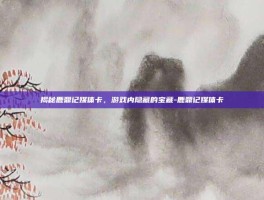 揭秘鹿鼎记媒体卡，游戏内隐藏的宝藏-鹿鼎记媒体卡
