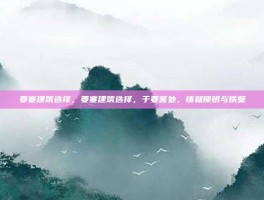 要塞建筑选择，要塞建筑选择，于要害处，铸就锁钥与铁壁