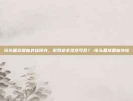 街头篮球最新外挂曝光，游戏安全岌岌可危？-街头篮球最新外挂