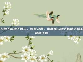 龙与地下城地下城主，帷幕之后，揭秘龙与地下城地下城主的隐秘王座