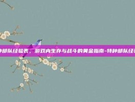 特种部队经验表，游戏内生存与战斗的黄金指南-特种部队经验表