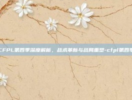 CFPL第四季深度解析，战术革新与战局重塑-cfpl第四季