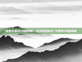 掌握半条命1攻略图解，成为游戏高手-半条命1攻略图解