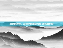 树妖的护腕，游戏中的神秘力量-树妖的护腕