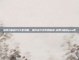 剑网3藏剑PVE宏攻略，提升战斗效率的秘诀-剑网3藏剑pve宏
