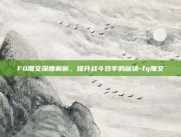 FQ雕文深度解析，提升战斗效率的秘诀-fq雕文