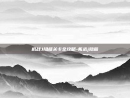 机战J隐藏关卡全攻略-机战j隐藏