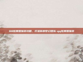 QQ炫舞姐妹装攻略，打造你的梦幻团队-qq炫舞姐妹装